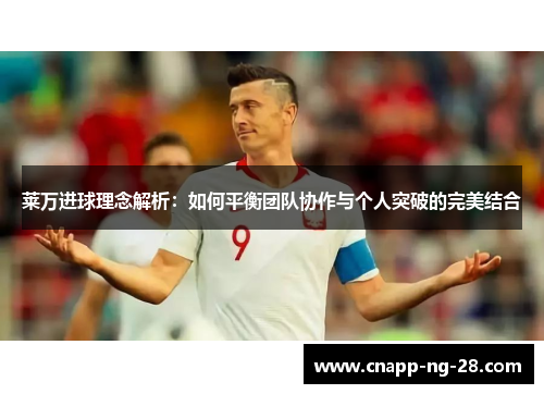 莱万进球理念解析:如何平衡团队协作与个人突破的完美结合 莱万进球理念解析:如何平衡团队协作与个人突破的完美结合