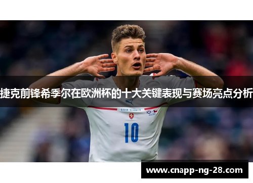 捷克前锋希季尔在欧洲杯的十大关键表现与赛场亮点分析 捷克前锋希季尔在欧洲杯的十大关键表现与赛场亮点分析