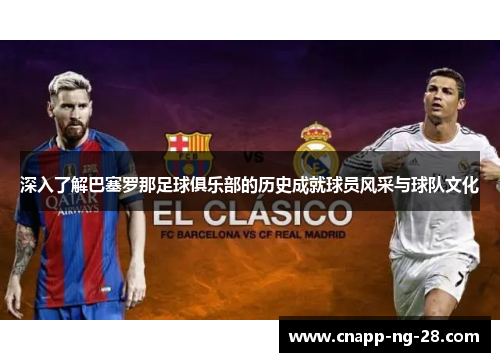 深入了解巴塞罗那足球俱乐部的历史成就球员风采与球队文化 深入了解巴塞罗那足球俱乐部的历史成就球员风采与球队文化