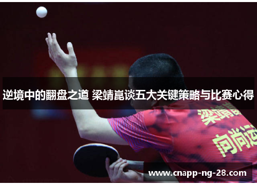 逆境中的翻盘之道 梁靖崑谈五大关键策略与比赛心得 逆境中的翻盘之道 梁靖崑谈五大关键策略与比赛心得