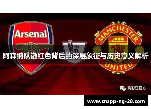 阿森纳队徽红色背后的深层象征与历史意义解析