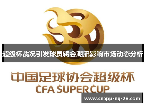 超级杯战况引发球员转会潮流影响市场动态分析