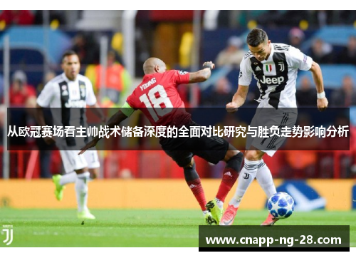 从欧冠赛场看主帅战术储备深度的全面对比研究与胜负走势影响分析 从欧冠赛场看主帅战术储备深度的全面对比研究与胜负走势影响分析