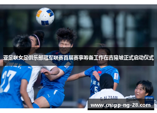 亚足联女足俱乐部冠军联赛首届赛事筹备工作在吉隆坡正式启动仪式