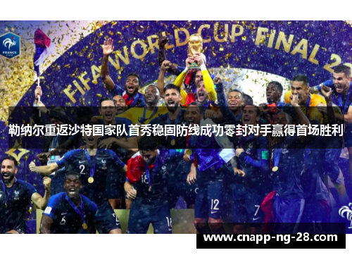 勒纳尔重返沙特国家队首秀稳固防线成功零封对手赢得首场胜利