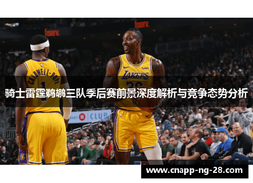 骑士雷霆鹈鹕三队季后赛前景深度解析与竞争态势分析